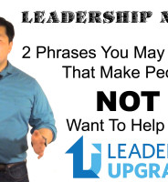 Leadership Nugget – 2 Phrases You May Be Using That Make People NOT Want To Help You